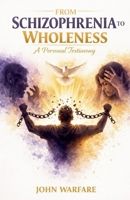 From Schizophrenia to Wholeness: A Personal Testimony. (Warrior's Books) B0GKCD4RY9 Book Cover