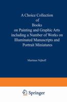 A Choice Collection of Books on Painting and Graphic Arts Including a Number of Works on Illuminated Manuscripts and Portrait Miniatures: From the Stock of Martinus Nijhoff Bookseller 9401518386 Book Cover
