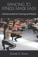 DANCING TO FITNESS MADE EASY: Ultimate Guide For Dancing And Fitness 167052793X Book Cover