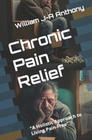 Chronic Pain Relief: A Holistic Approach to Living Pain-Free B0BW2CNMCG Book Cover