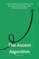 The Ascent Algorithm: The Hidden Formula Behind Self-Sustaining, Exponential Growth in Life and Work 9355252900 Book Cover