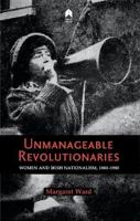 Unmanageable Revolutionaries: Women and Irish Nationalism, 1880-1980 1851322566 Book Cover