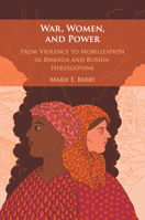 War, Women, and Power: From Violence to Mobilization in Rwanda and Bosnia-Herzegovina 1108401511 Book Cover