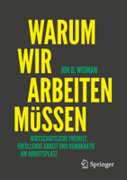 Warum wir arbeiten müssen: Wirtschaftliche Freiheit, erfüllende Arbeit und Demokratie am Arbeitsplatz (German Edition) 3032367514 Book Cover