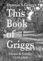 This Book of Griggs: Glenn & Goldie 1939-1960 (Montana back to the Muddy River. The Griggs Family in Three Parts!) B0GGH8S73M Book Cover