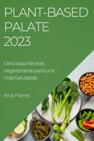 Plant-Based Palate 2023: Deliciosas Recetas Vegetarianas para una Vida Saludable 1783818050 Book Cover