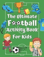 The ULTIMATE Football Activity Book For Kids: Football Themed Activities with Word Searches, Coloring pages, Sudoku, Mazes, and much more.... B08Y4T6Y4Q Book Cover
