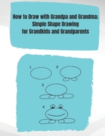 Easy How to Draw with Grandpa and Grandma: Simple Shape Drawings for Grandkids and Grandparents B09BT9W86L Book Cover