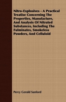 Nitro-Explosives - A Practical Treatise Concerning the Properties, Manufacture, and Analysis of Nitrated Substances, Including the Fulminates, Smokeless Powders, and Celluloid 1409765202 Book Cover