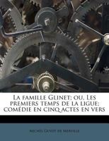 La Famille Glinet Ou Les Premiers Temps de La Ligue . Coma(c)Die En 5 Actes En Vers 2011913284 Book Cover