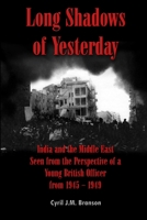 Long Shadows of Yesterday: India and the Middle East Seen from the Perspective of a Young British Officer from 1945 ? 1949 0359723764 Book Cover