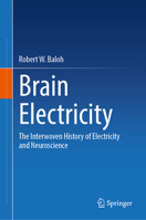 Brain Electricity: The Interwoven History of Electricity and Neuroscience 3031629930 Book Cover
