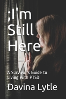 ;I'm Still Here: A Survivor's Guide to Living with PTSD 1777335507 Book Cover