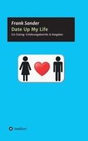Date Up My Life: A Dating Experience Report & Guide 3347395409 Book Cover