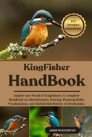 KINGFISHER HANDBOOK: Explore the World of Kingfishers: A Complete Handbook on Identification, Nesting, Hunting Skills, Vocalizations, and Global Distribution of Alcedinidae. B0FJS87LMB Book Cover