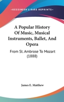 A Popular History of Music, Musical Instruments, Ballet, and Opera 1014631300 Book Cover