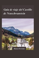 GUÍA DE VIAJE DEL CASTILLO DE NEUSCHWANSTEIN 2024: Planifique el recorrido perfecto al monumento más emblemático de Baviera (Spanish Edition) B0CTGPLC4S Book Cover