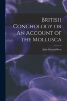 British Conchology or an Account of the Mollusca which Now Inhabit the British Isles and the Surr B0BN2FWQYZ Book Cover