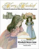 Merry Mischief: Celebrating the Childhood of Her Majesty Queen Elizabeth the Queen Mother : The Story of the Little Girl, Elizabeth Bower Lyon, Who Would Become queen 0952164434 Book Cover