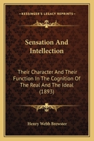 Sensation and Intellection, Their Character and Their Function in the Cognition of the Real and the Ideal 102171996X Book Cover