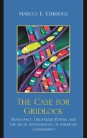 The Case for Gridlock: Democracy, Organized Power, and the Legal Foundations of American Government 0739142380 Book Cover