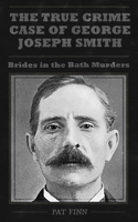 The True Crime Case of George Joseph Smith, Brides in the Bath Murders B0F5H7T2T4 Book Cover