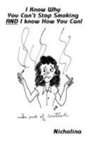 I Know Why You Can't Stop Smoking and I Know How You Can! 0759615926 Book Cover