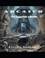 Arcaico: Tra Leggenda e Realtà (Italian Edition) B0CSKCFC3F Book Cover