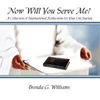 Now Will You Serve Me?: A Collection of Inspirational Reflections for Your Life Journey 1434356167 Book Cover