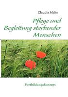 Pflege und Begleitung sterbender Menschen: Fortbildungskonzept 3837083101 Book Cover