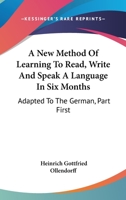 A New Method Of Learning To Read, Write And Speak A Language In Six Months: Adapted To The German, Part First 1163302686 Book Cover