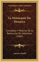La Monarquia Sin Monarca: Grandezas Y Miserias De La Revolucion De Setiembre (1869) 1143848365 Book Cover