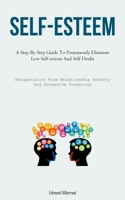 Self-Esteem: A Step-By-Step Guide To Permanently Eliminate Low Self-esteem And Self-Doubt 1837874999 Book Cover