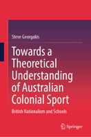 Towards a Theoretical Understanding of Australian Colonial Sport: British Nationalism and Schools 9819531209 Book Cover