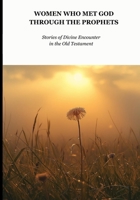 Women Who Met God Through Prophets: Stories of Divine Encounter In The Old Testament (Biblical Portraits) B0GQ3RY274 Book Cover