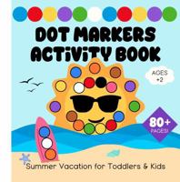 Dot Markers Activity Book: Summer Vacation for Toddlers & Kids Ages 2 and Up (80+ pages!) (Dot Markers Activity Books for Children Ages 2 & Up) B0F9TXJX8H Book Cover