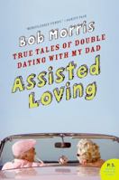 Assisted Loving: True Tales of Double Dating with My Father 006137413X Book Cover