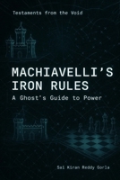 Machiavelli's Iron Rules: A Ghost's guide to power (Testaments From The Void) B0FNRSZGJT Book Cover