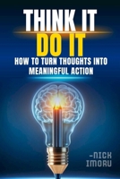 Think It, Do It: How to Turn Thoughts into Meaningful Action 1989291120 Book Cover