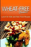 Wheat-Free Classics - Lunch for Kids and Raw Food Recipes 1494800810 Book Cover