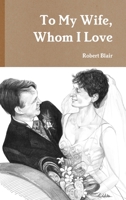 To My Wife, Whom I Love 1291727981 Book Cover