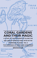 Coral gardens and their magic: A study of the methods of tilling the soil and of agricultural rites in the Trobriand Islands 1406760560 Book Cover