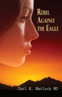 Rebel Against the Eagle 0983940940 Book Cover