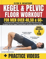 Kegel & Pelvic Floor Workout for Men over 40, 50 & 60+: The Complete Guide to Improve Bladder Control, Boost Male Performance, Strengthen the Core, ... Health, and Restore Confidence Naturally B0H1LBPSC1 Book Cover