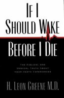 If I Should Wake Before I Die: The Medical and Biblical Truth About Near-Death Experiences 0891078916 Book Cover