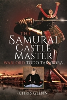 The Samurai Castle Master: Warlord Todo Takatora 1399096583 Book Cover