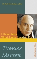 Thomas Merton: I Have Seen What I Was Looking For, Selected Spiritual Writings 1565482255 Book Cover