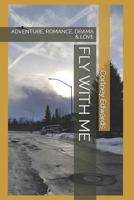 Fly with Me: Adventure, Romance, Drama & Love 1094904678 Book Cover
