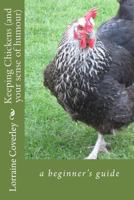 Keeping Chickens (and your sense of humour): a beginner's guide 1511846542 Book Cover