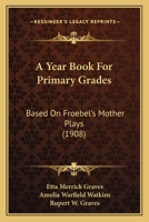 A Year Book For Primary Grades: Based On Froebel's Mother Plays 1164557289 Book Cover